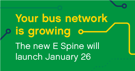 Image with green background and text that reads 'your bus network is growing. The new E spine will launch Sunday 26 January 2025 Image with green background and text that reads 'your bus network is growing. The new E spine will launch Sunday 26 January 2025